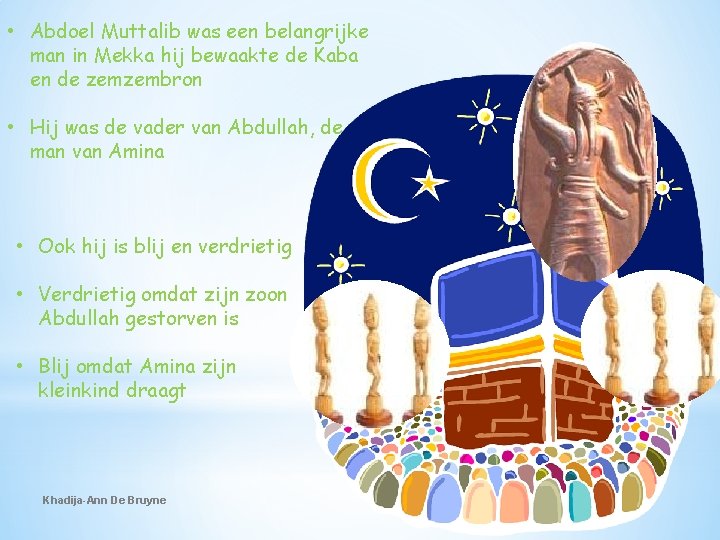  • Abdoel Muttalib was een belangrijke man in Mekka hij bewaakte de Kaba
