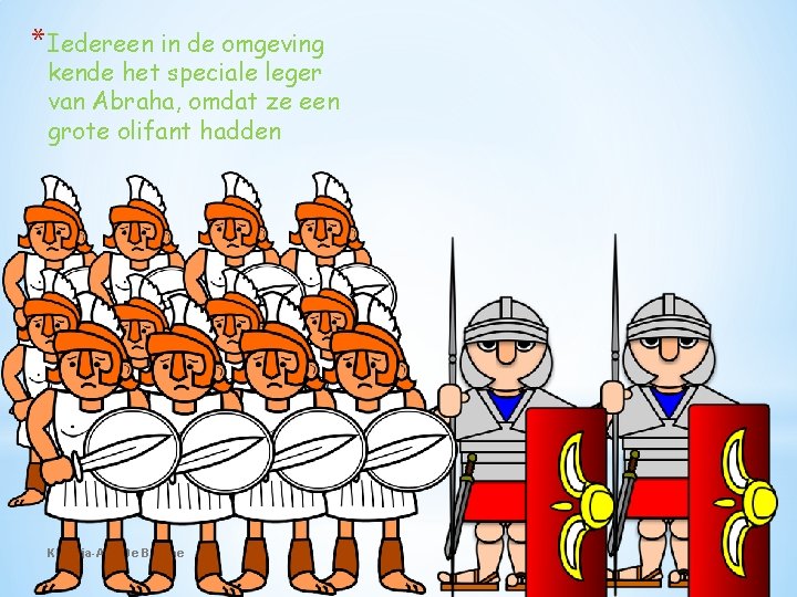 *Iedereen in de omgeving kende het speciale leger van Abraha, omdat ze een grote