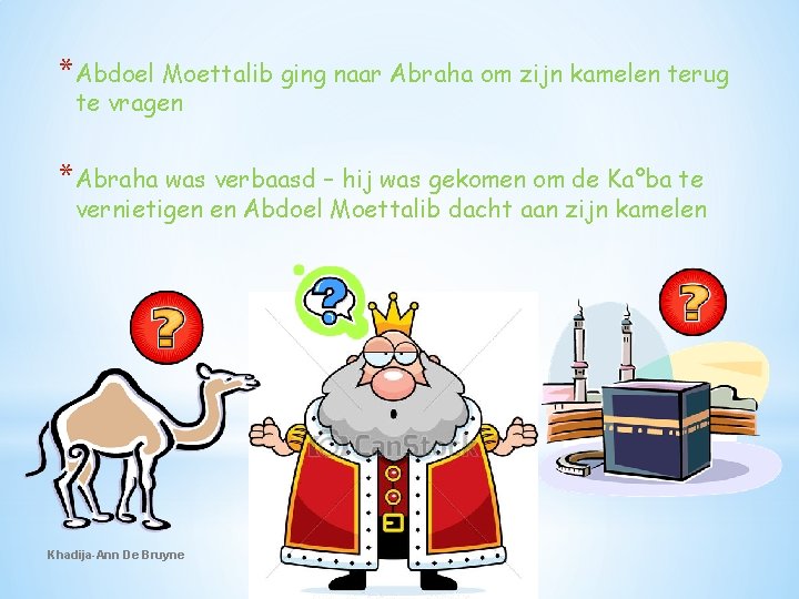 *Abdoel Moettalib ging naar Abraha om zijn kamelen terug te vragen *Abraha was verbaasd