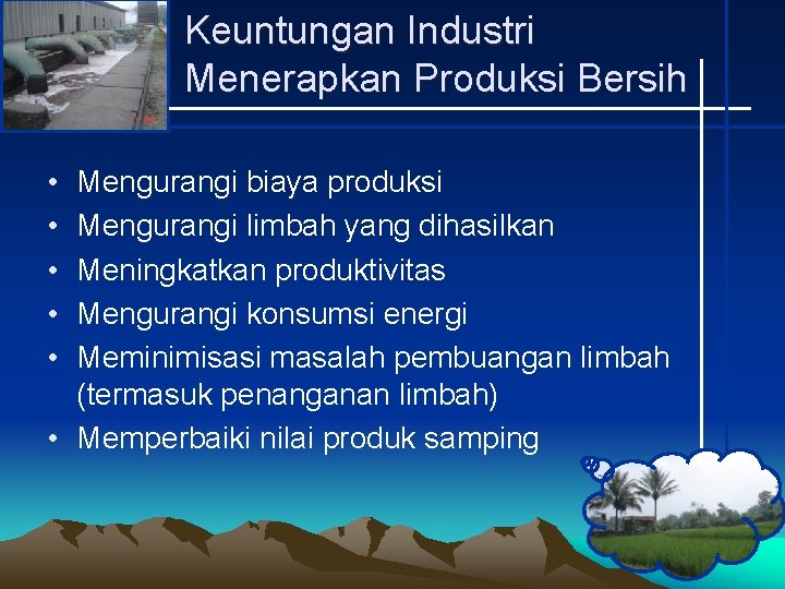 Keuntungan Industri Menerapkan Produksi Bersih • • • Mengurangi biaya produksi Mengurangi limbah yang