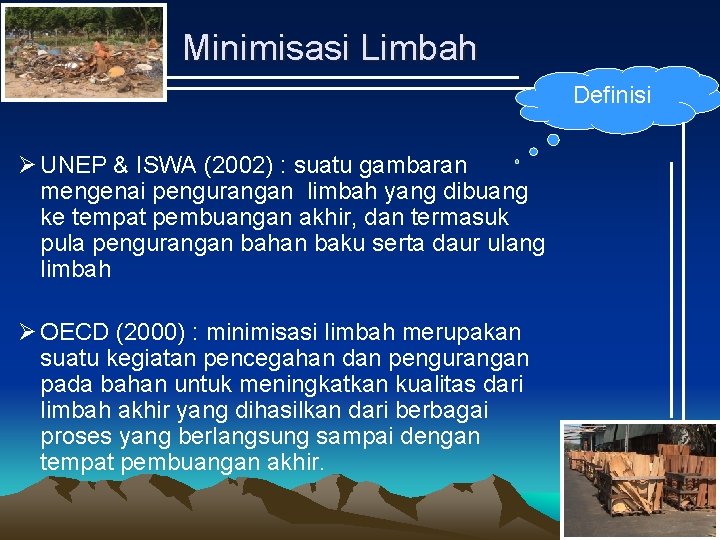 Minimisasi Limbah Definisi Ø UNEP & ISWA (2002) : suatu gambaran mengenai pengurangan limbah