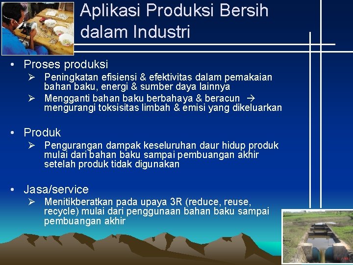 Aplikasi Produksi Bersih dalam Industri • Proses produksi Ø Peningkatan efisiensi & efektivitas dalam