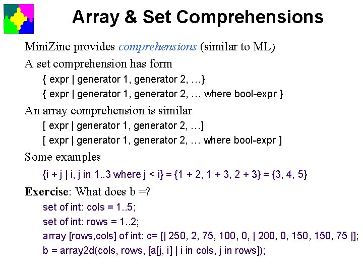 Array & Set Comprehensions Mini. Zinc provides comprehensions (similar to ML) A set comprehension
