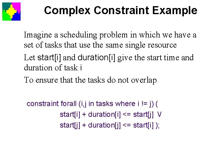 Complex Constraint Example Imagine a scheduling problem in which we have a set of