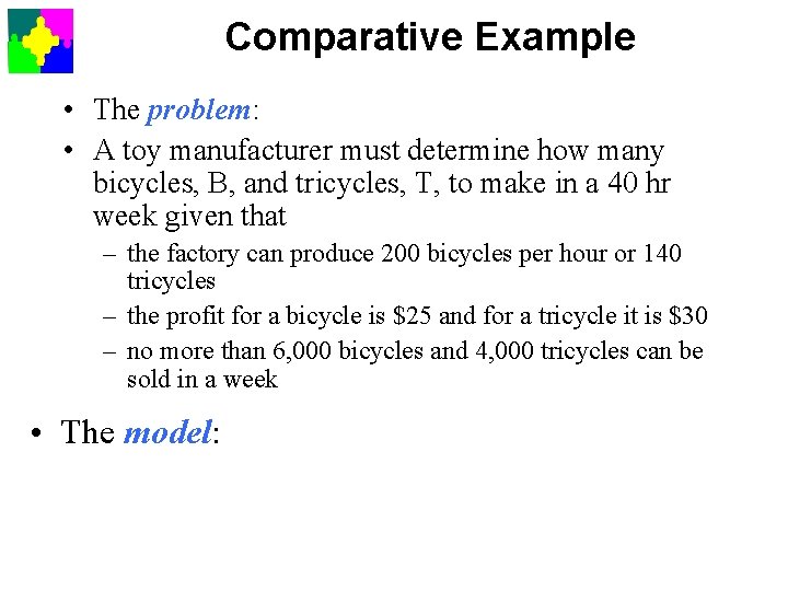 Comparative Example • The problem: • A toy manufacturer must determine how many bicycles,