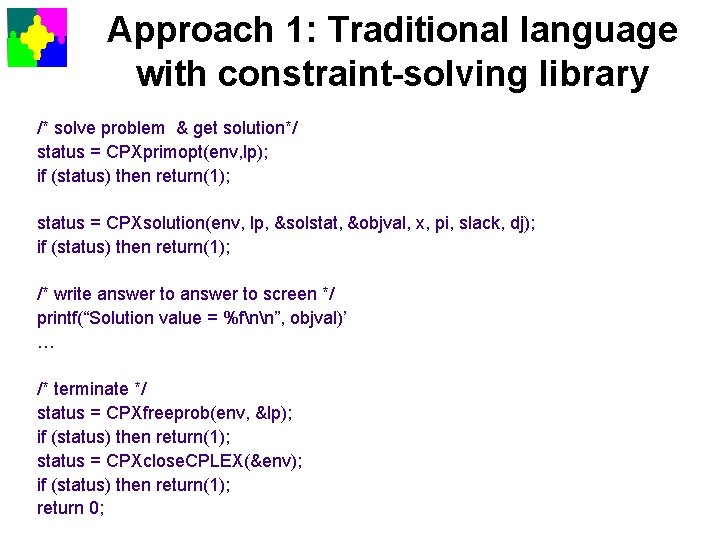 Approach 1: Traditional language with constraint-solving library /* solve problem & get solution*/ status