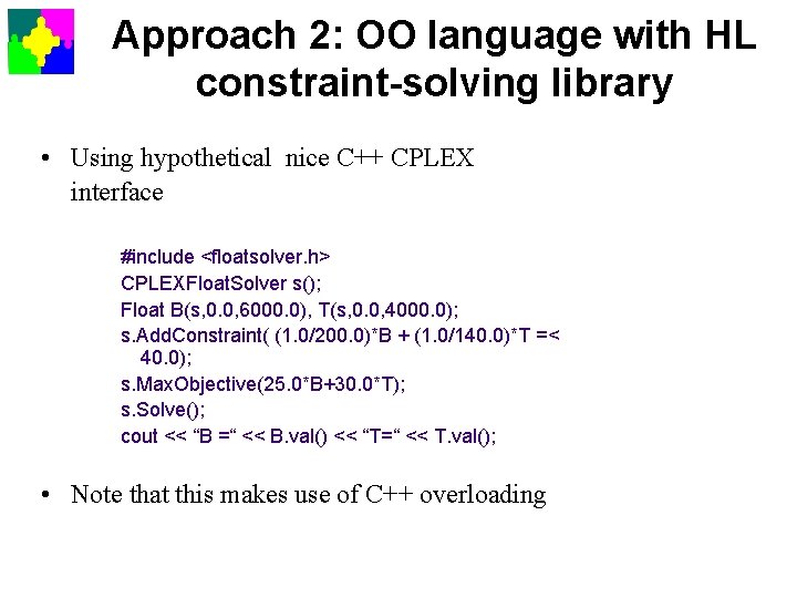 Approach 2: OO language with HL constraint-solving library • Using hypothetical nice C++ CPLEX