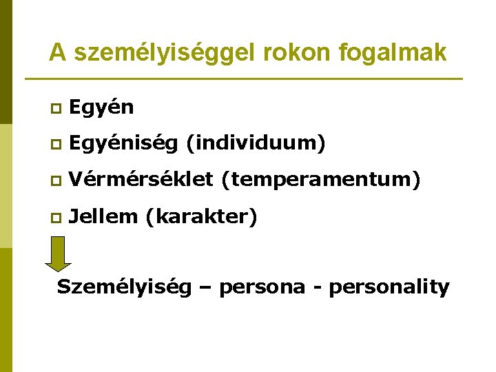 A személyiséggel rokon fogalmak p Egyéniség (individuum) p Vérmérséklet (temperamentum) p Jellem (karakter) Személyiség