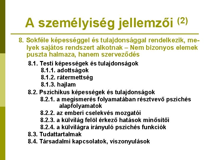 A személyiség jellemzői (2) 8. Sokféle képességgel és tulajdonsággal rendelkezik, melyek sajátos rendszert alkotnak