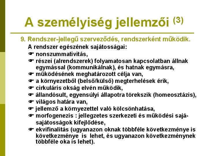 A személyiség jellemzői (3) 9. Rendszer-jellegű szerveződés, rendszerként működik. A rendszer egészének sajátosságai: nonszummativitás,