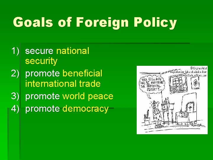 Goals of Foreign Policy 1) secure national security 2) promote beneficial international trade 3)