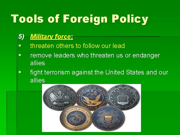 Tools of Foreign Policy 5) Military force: § threaten others to follow our lead