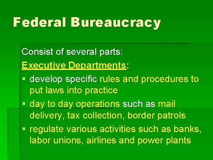 Federal Bureaucracy Consist of several parts: Executive Departments: § develop specific rules and procedures