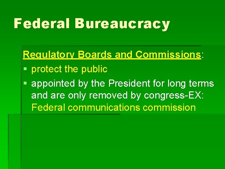 Federal Bureaucracy Regulatory Boards and Commissions: § protect the public § appointed by the