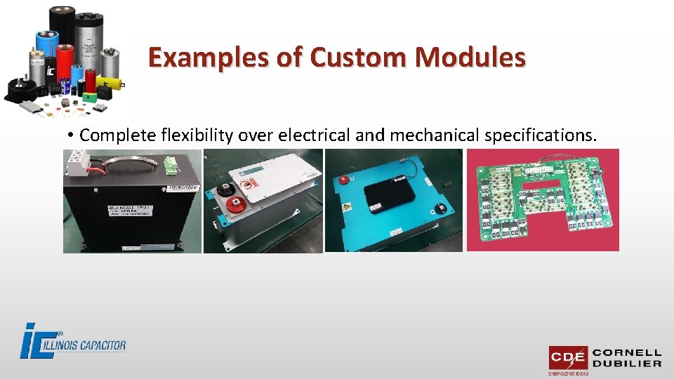 Examples of Custom Modules • Complete flexibility over electrical and mechanical specifications. 