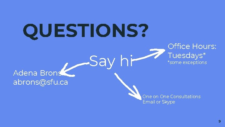 QUESTIONS? Adena Brons abrons@sfu. ca Say hi Office Hours: Tuesdays* *some exceptions One on