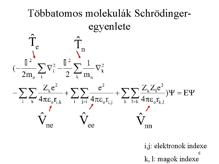 Többatomos molekulák Schrödingeregyenlete i, j: elektronok indexe 6 k, l: magok indexe 