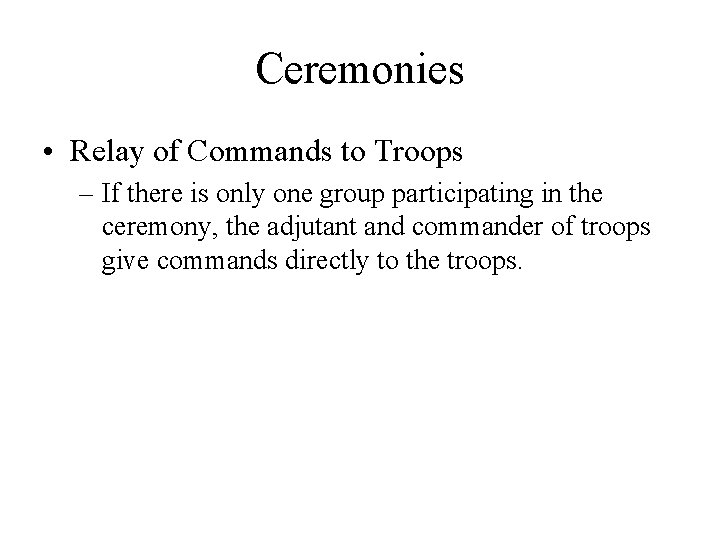 Ceremonies • Relay of Commands to Troops – If there is only one group