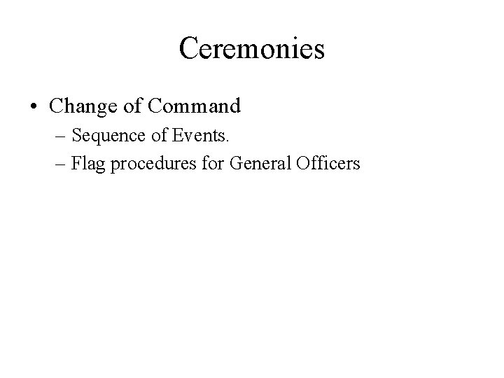 Ceremonies • Change of Command – Sequence of Events. – Flag procedures for General