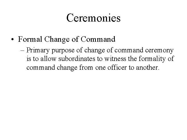 Ceremonies • Formal Change of Command – Primary purpose of change of command ceremony