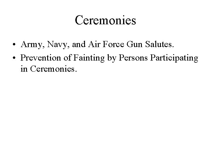 Ceremonies • Army, Navy, and Air Force Gun Salutes. • Prevention of Fainting by
