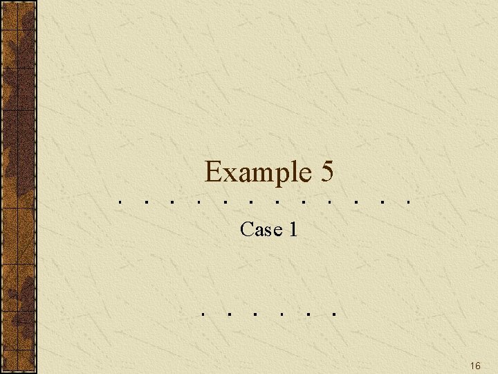 Example 5 Case 1 16 