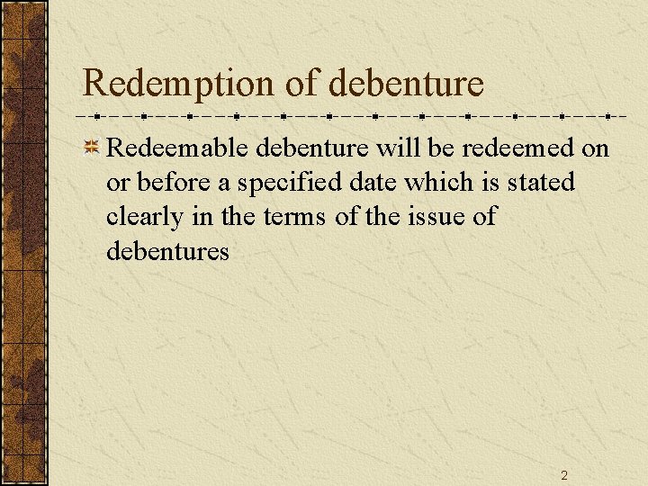 Redemption of debenture Redeemable debenture will be redeemed on or before a specified date