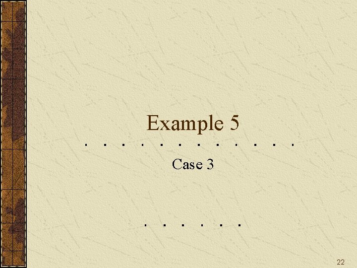 Example 5 Case 3 22 Example 5 Case 3 22