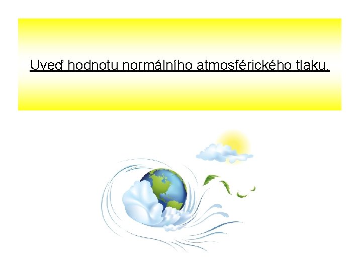 Uveď hodnotu normálního atmosférického tlaku. 