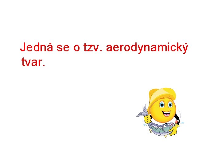  Jedná se o tzv. aerodynamický tvar. 