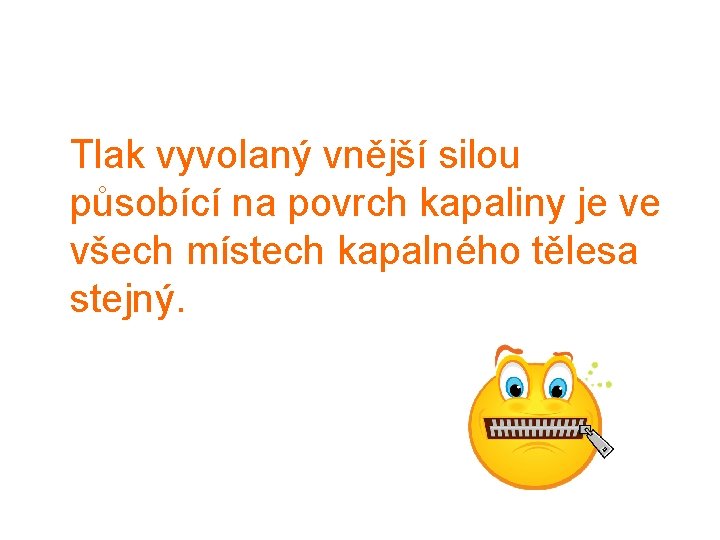  Tlak vyvolaný vnější silou působící na povrch kapaliny je ve všech místech kapalného