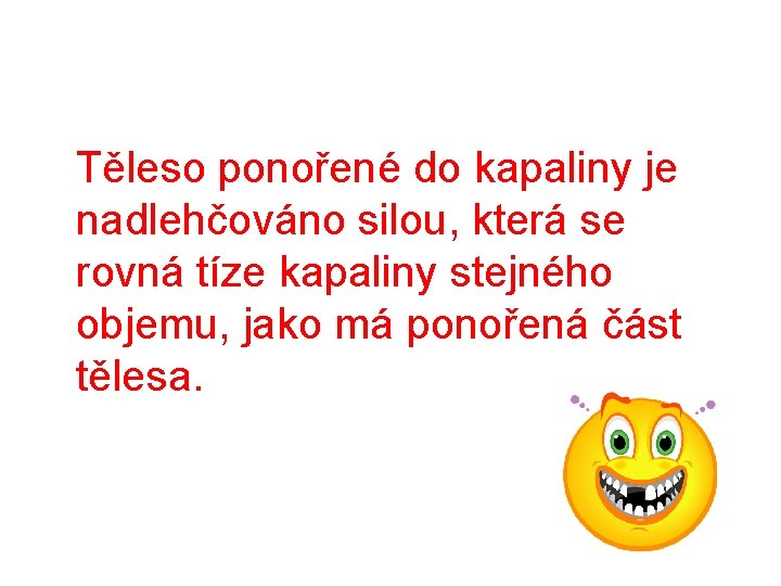  Těleso ponořené do kapaliny je nadlehčováno silou, která se rovná tíze kapaliny stejného