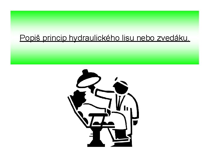 Popiš princip hydraulického lisu nebo zvedáku. 