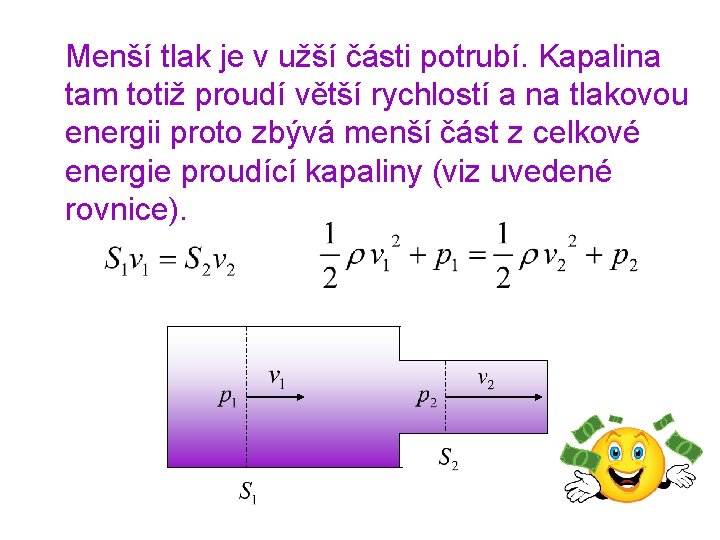  Menší tlak je v užší části potrubí. Kapalina tam totiž proudí větší rychlostí