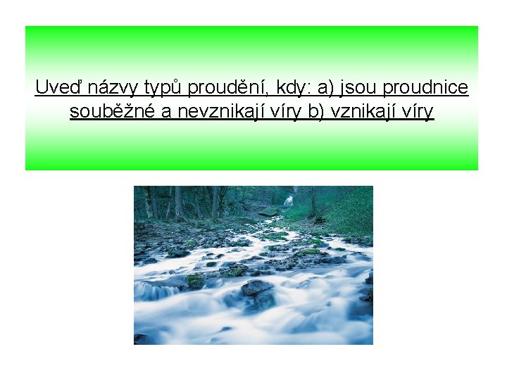 Uveď názvy typů proudění, kdy: a) jsou proudnice souběžné a nevznikají víry b) vznikají