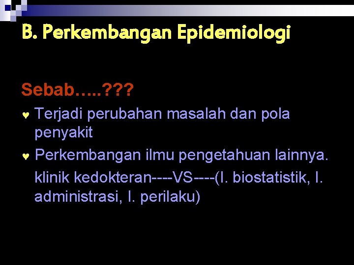 B. Perkembangan Epidemiologi Sebab…. . ? ? ? Terjadi perubahan masalah dan pola penyakit