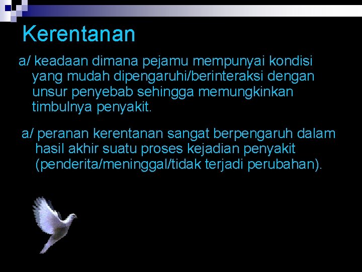 Kerentanan a/ keadaan dimana pejamu mempunyai kondisi yang mudah dipengaruhi/berinteraksi dengan unsur penyebab sehingga