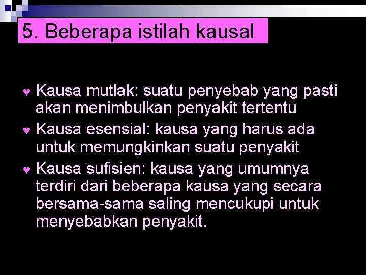 5. Beberapa istilah kausal Kausa mutlak: suatu penyebab yang pasti akan menimbulkan penyakit tertentu