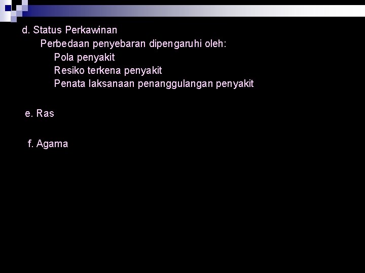 d. Status Perkawinan Perbedaan penyebaran dipengaruhi oleh: F Pola penyakit F Resiko terkena penyakit