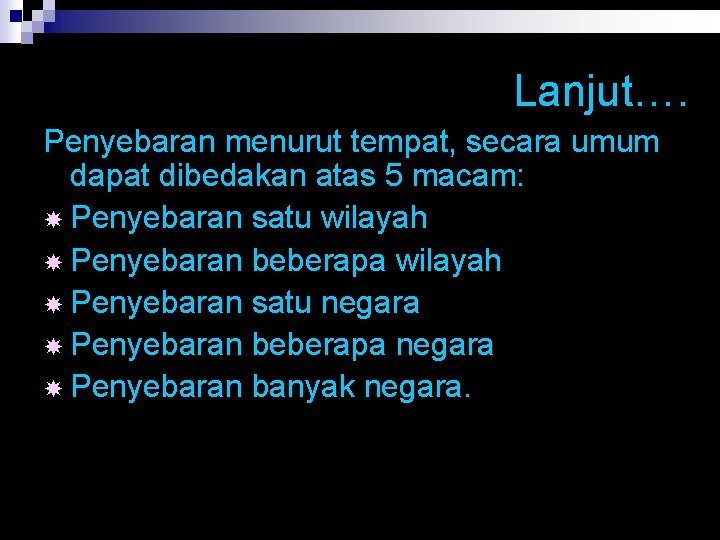 Lanjut…. Penyebaran menurut tempat, secara umum dapat dibedakan atas 5 macam: Penyebaran satu wilayah