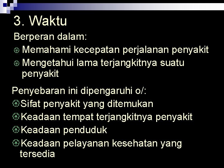 3. Waktu Berperan dalam: { Memahami kecepatan perjalanan penyakit { Mengetahui lama terjangkitnya suatu