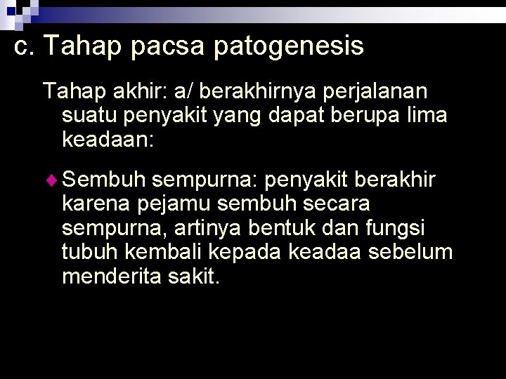 c. Tahap pacsa patogenesis Tahap akhir: a/ berakhirnya perjalanan suatu penyakit yang dapat berupa