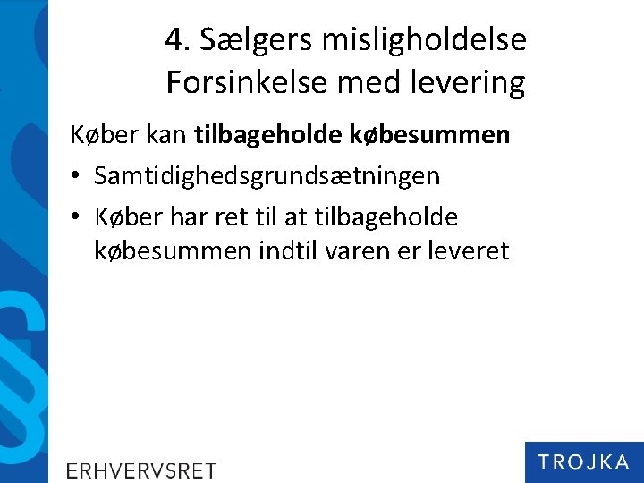 4. Sælgers misligholdelse Forsinkelse med levering Køber kan tilbageholde købesummen • Samtidighedsgrundsætningen • Køber