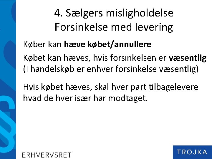 4. Sælgers misligholdelse Forsinkelse med levering Køber kan hæve købet/annullere Købet kan hæves, hvis