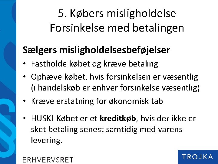 5. Købers misligholdelse Forsinkelse med betalingen Sælgers misligholdelsesbeføjelser • Fastholde købet og kræve betaling