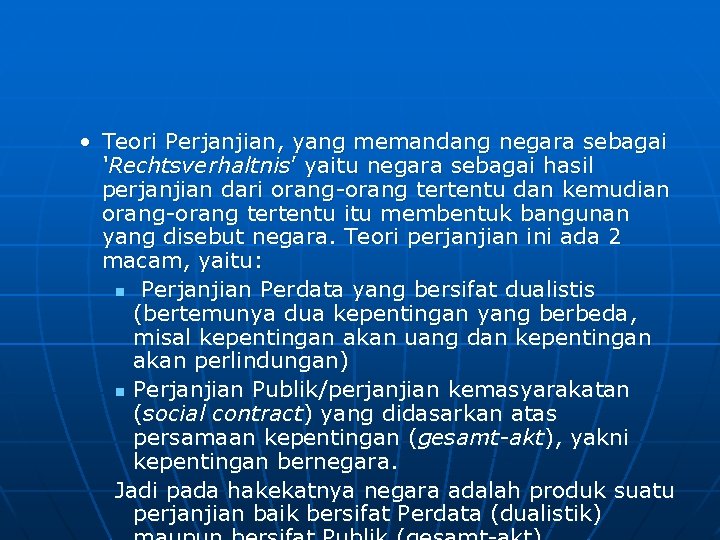  • Teori Perjanjian, yang memandang negara sebagai ‘Rechtsverhaltnis’ yaitu negara sebagai hasil perjanjian