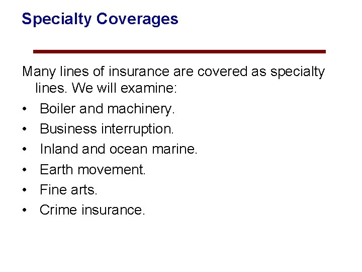 Specialty Coverages Many lines of insurance are covered as specialty lines. We will examine: