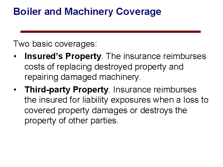 Boiler and Machinery Coverage Two basic coverages: • Insured’s Property. The insurance reimburses costs