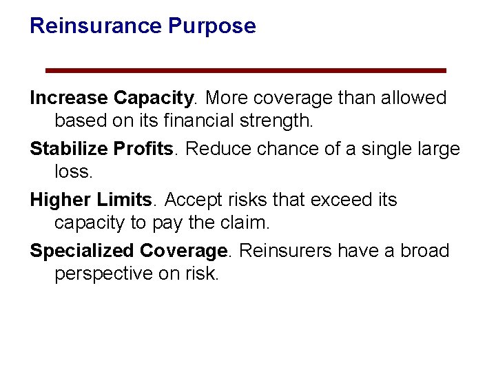 Reinsurance Purpose Increase Capacity. More coverage than allowed based on its financial strength. Stabilize