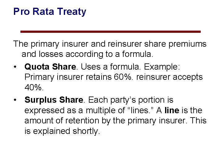Pro Rata Treaty The primary insurer and reinsurer share premiums and losses according to